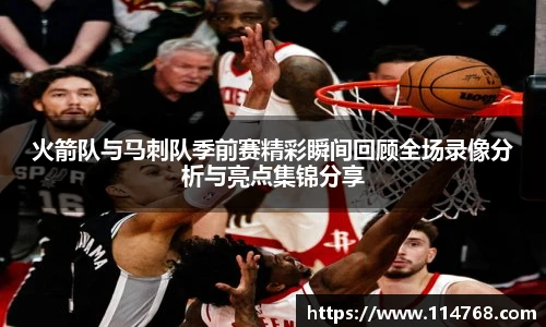 火箭队与马刺队季前赛精彩瞬间回顾全场录像分析与亮点集锦分享